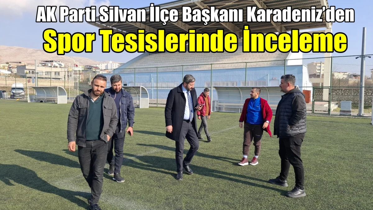 AK Parti Silvan İl&ccedil;e Başkanı Karadeniz&rsquo;den Spor Tesislerinde İnceleme