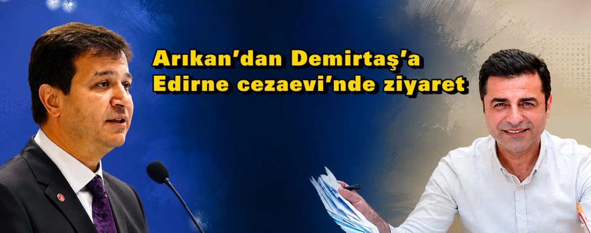Arıkan&rsquo;dan Demirtaş&rsquo;a Edirne cezaevi&rsquo;nde ziyaret