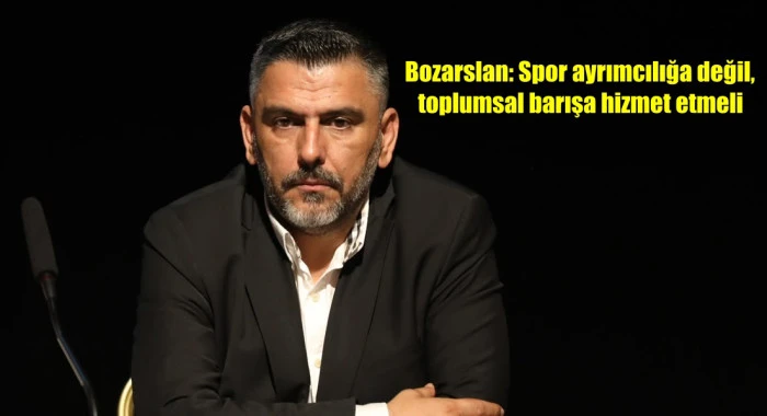 Bozarslan: Spor ayrımcılığa değil, toplumsal barışa hizmet etmeli