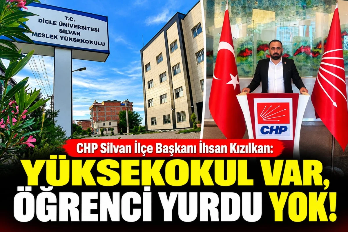 CHP Silvan İl&ccedil;e Başkanı Kızılkan: &ldquo;Y&uuml;ksekokul Var, &Ouml;ğrenci Yurdu Yok!&rdquo;