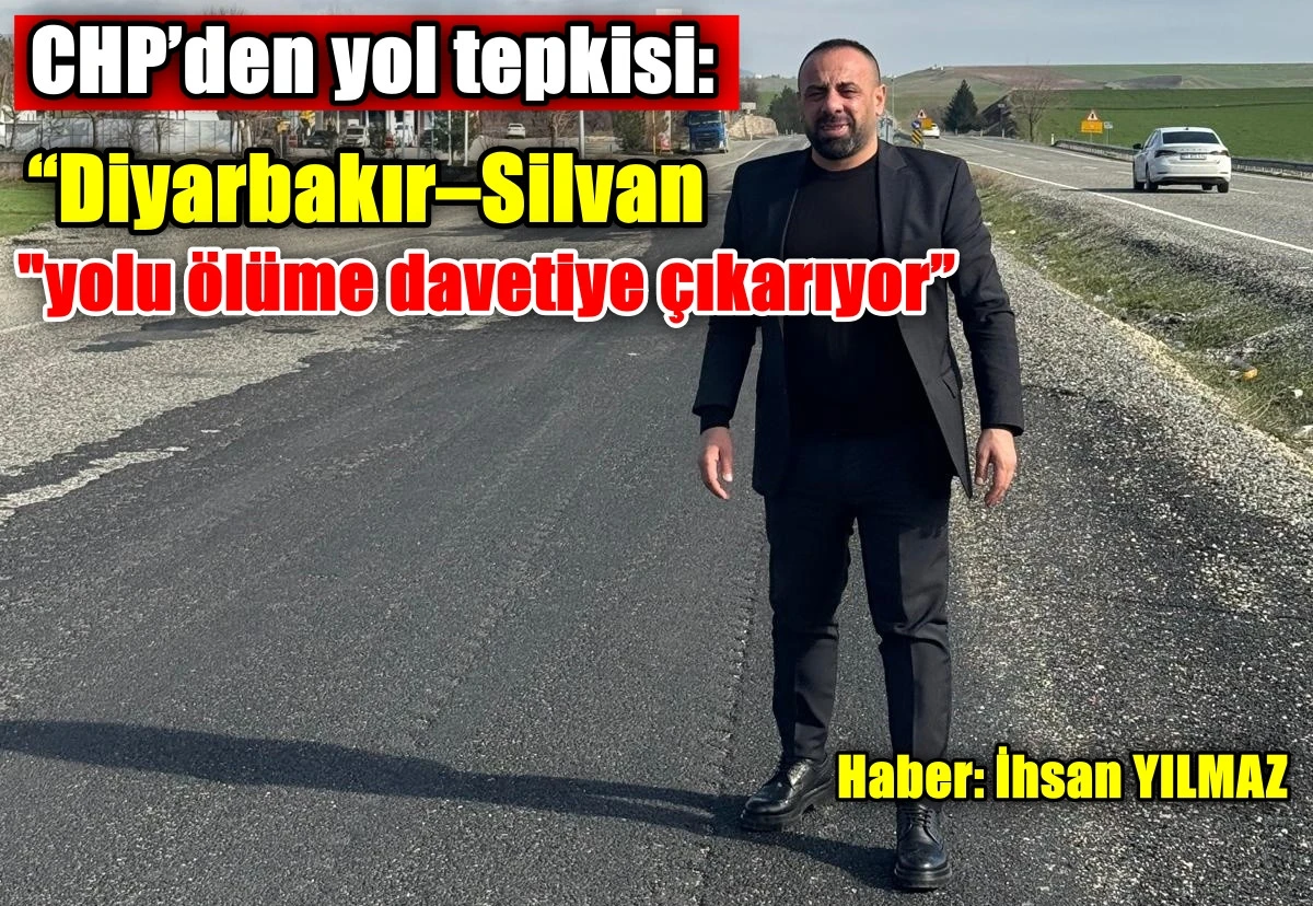 CHP&rsquo;den yol tepkisi: &ldquo;Diyarbakır&ndash;Silvan yolu &ouml;l&uuml;me davetiye &ccedil;ıkarıyor&rdquo;