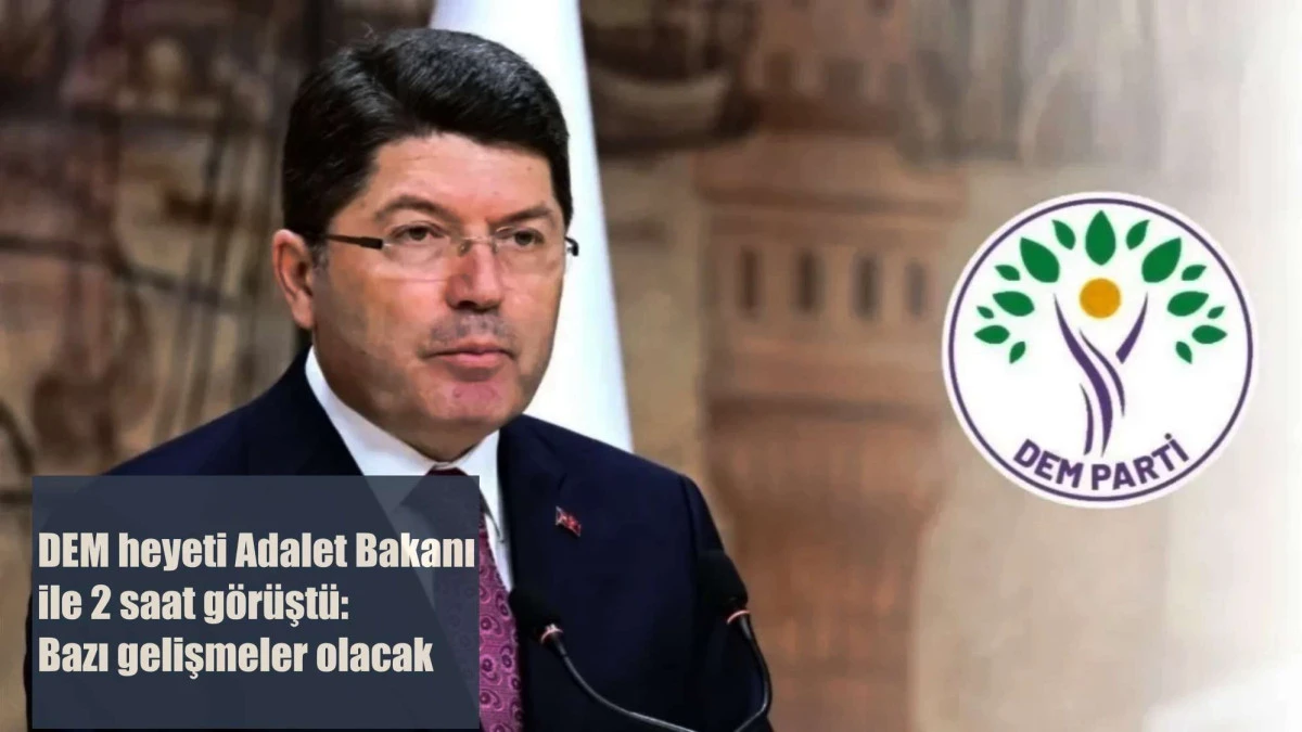 DEM heyeti Adalet Bakanı ile 2 saat görüştü: Bazı gelişmeler olacak