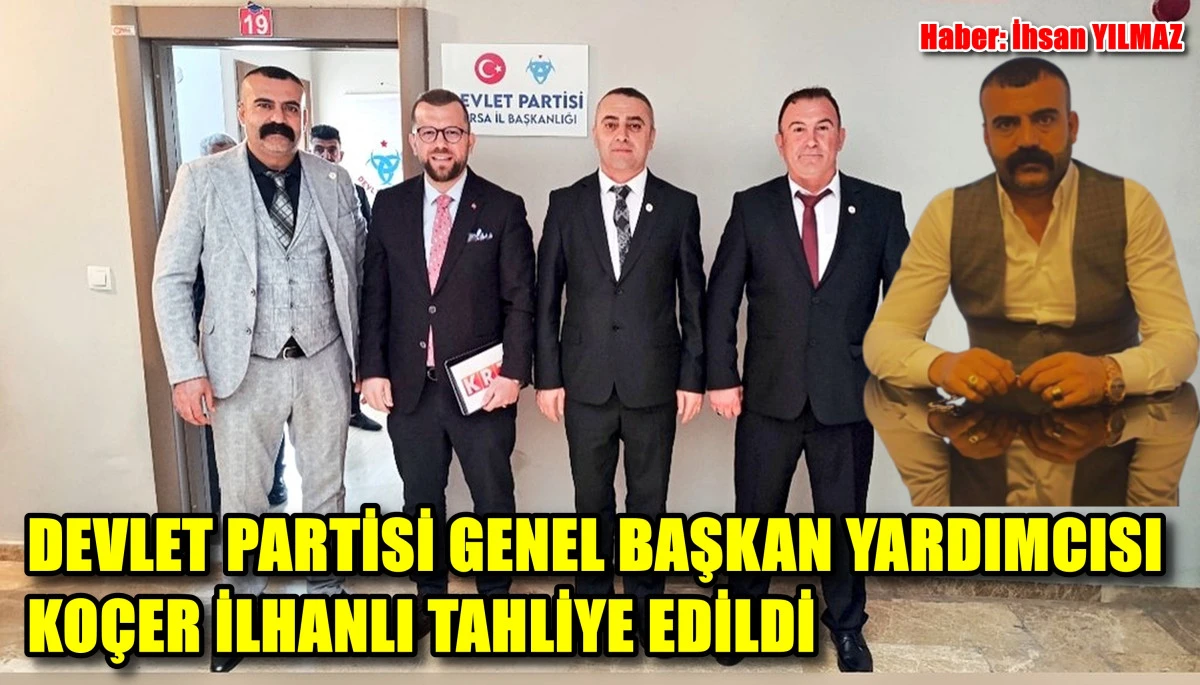 DEVLET PARTİSİ GENEL BAŞKAN YARDIMCISI KOÇER İLHANLI TAHLİYE EDİLDİ