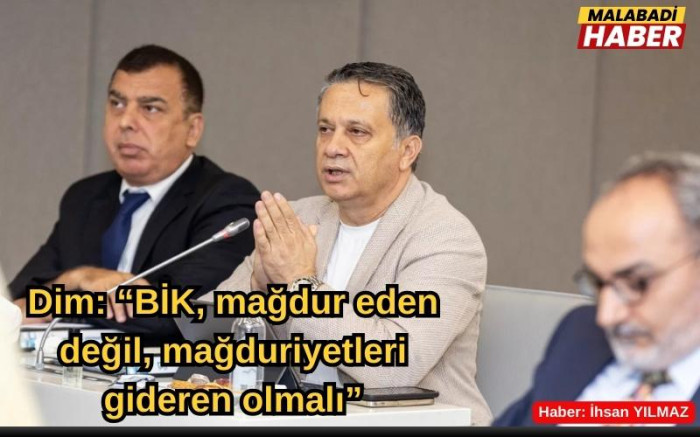 Dim: “BİK, mağdur eden değil, mağduriyetleri gideren olmalı”