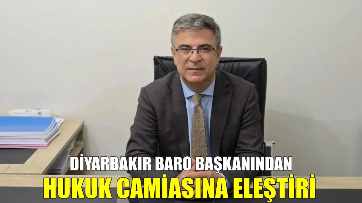 Diyarbakır Baro Başkanından hukuk camiasına eleştiri