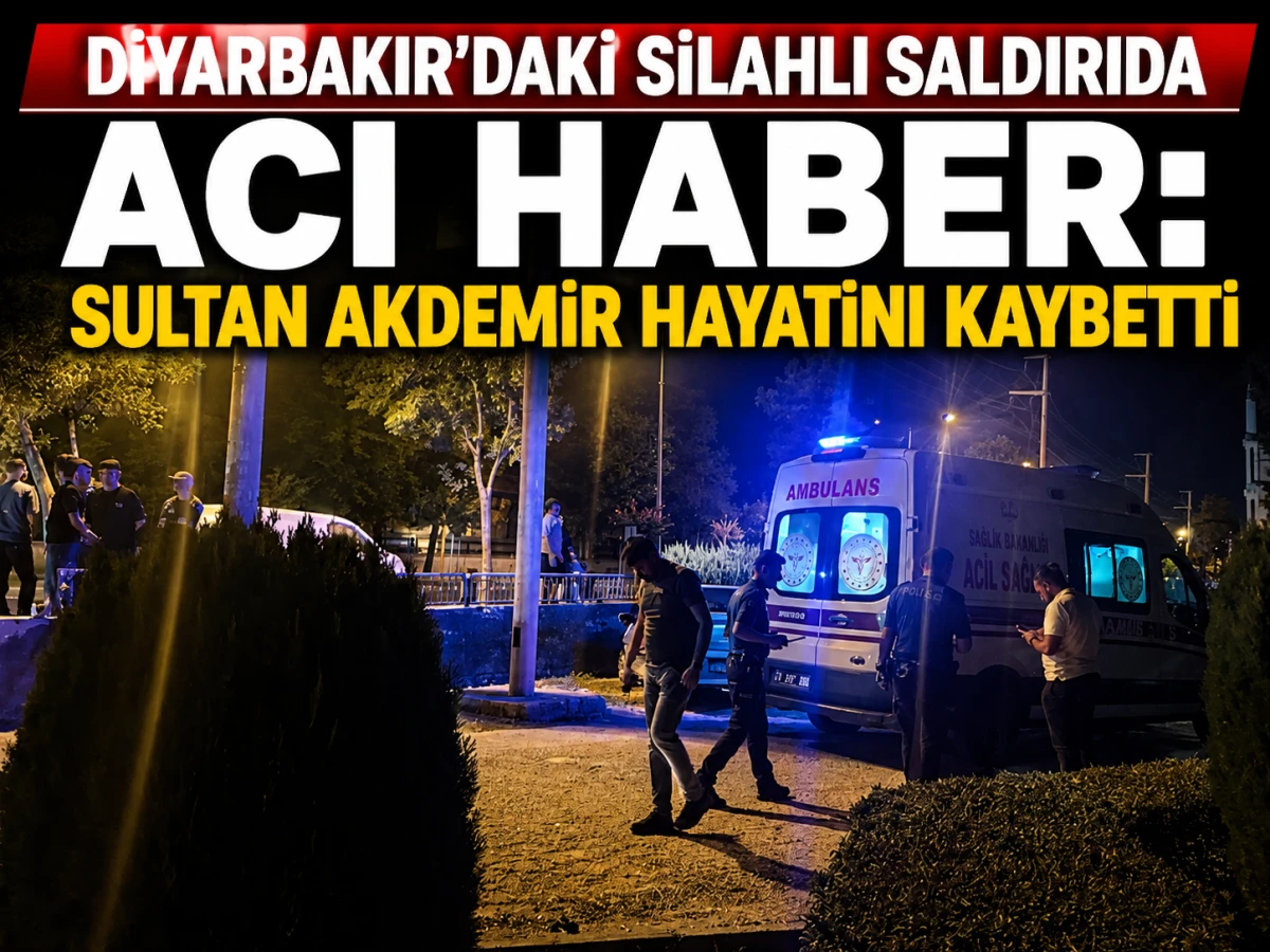 Diyarbakır'daki Silahlı Saldırıda Acı Haber: Sultan Akdemir Hayatını Kaybetti