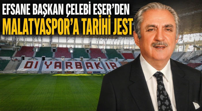 EFSANE BAŞKAN &Ccedil;ELEBİ ESER&rsquo;DEN MALATYASPOR&rsquo;A TARİHİ JEST