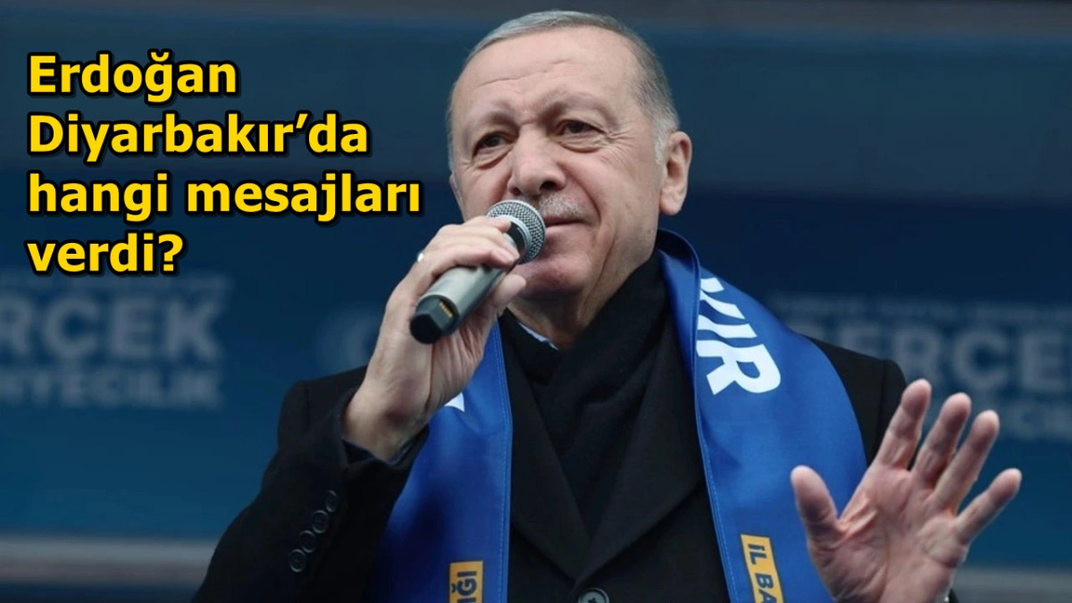 Erdoğan Diyarbakır’da hangi mesajları verdi?
