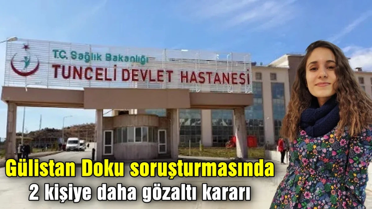 G&uuml;listan Doku soruşturmasında 2 kişiye daha g&ouml;zaltı kararı