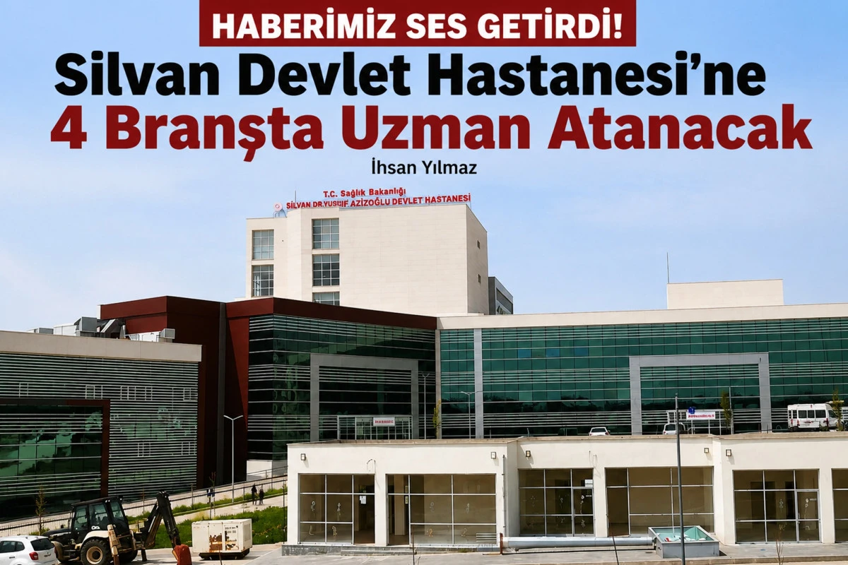 Haberimiz Ses Getirdi: Silvan Devlet Hastanesi&rsquo;ne 4 Branşta Uzman Hekim Atanacak