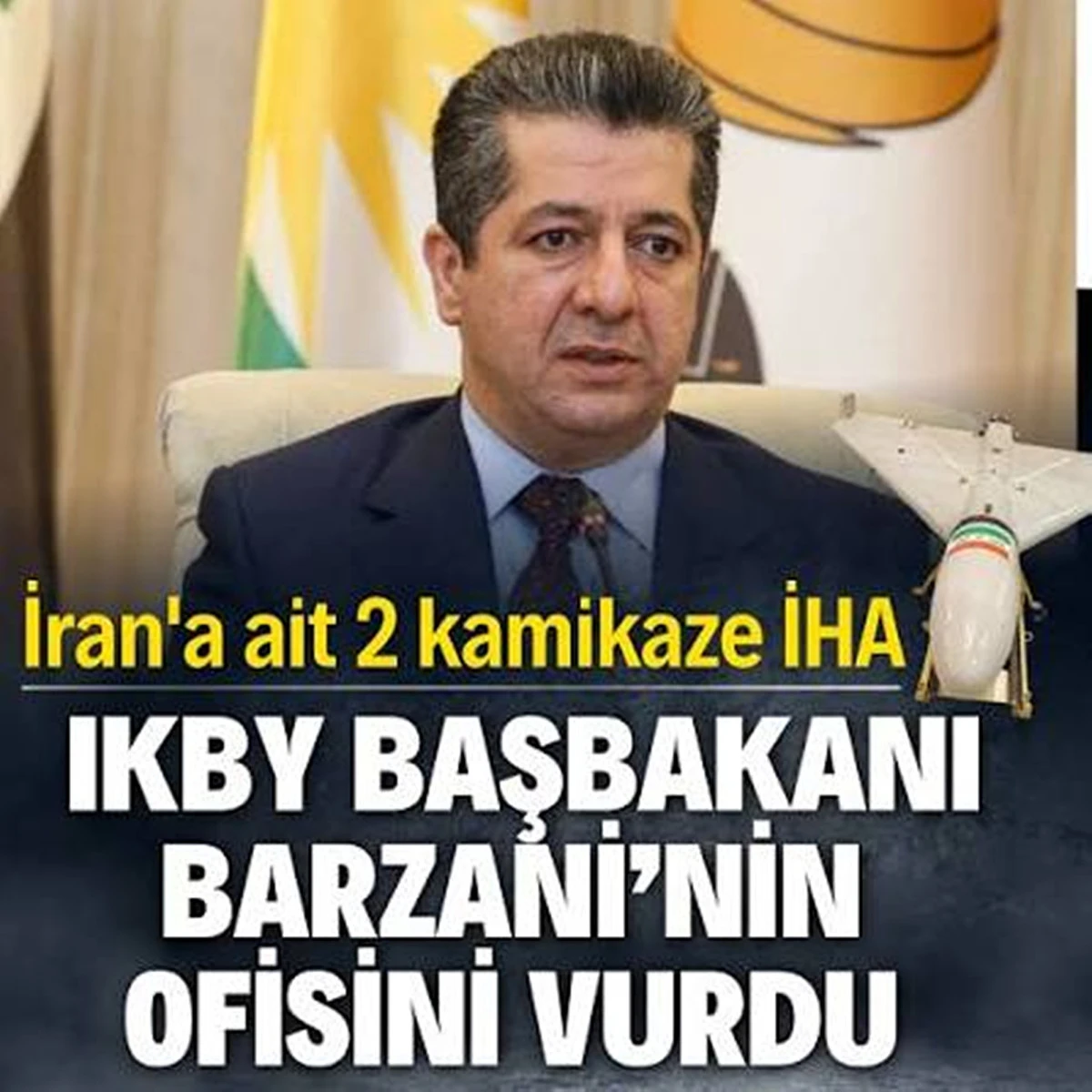 İran&rsquo;a ait İHA&rsquo;lar Mesrur Barzani&rsquo;nin ofisini vurdu