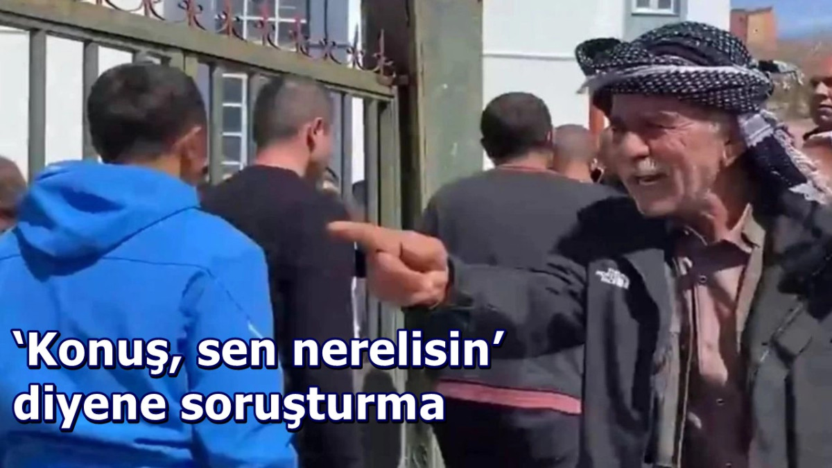 ‘Konuş, sen nerelisin’ diyene soruşturma