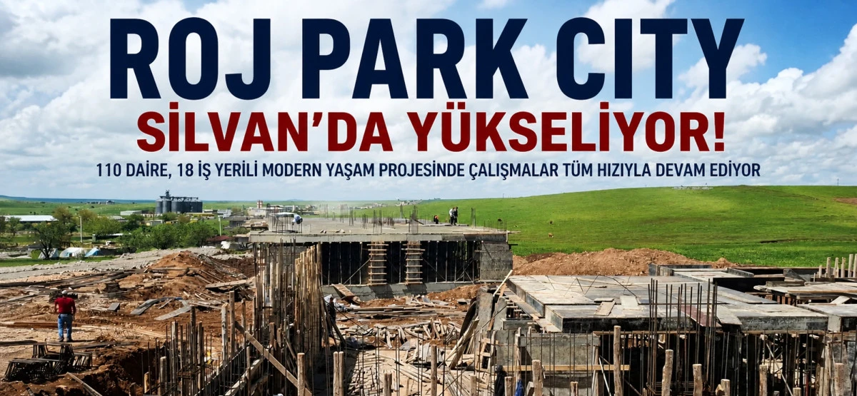 SİLVAN&rsquo;A MODERN YAŞAM ALANI: ROJ PARK CITY Y&Uuml;KSELİYOR