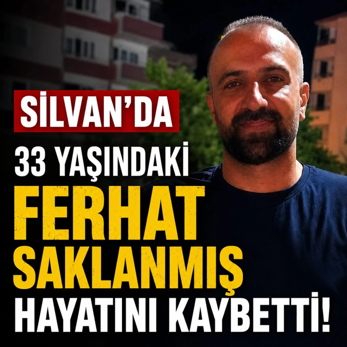 Silvan'da 33 Yaşındaki Ferhat Saklanmış Hayatını Kaybetti