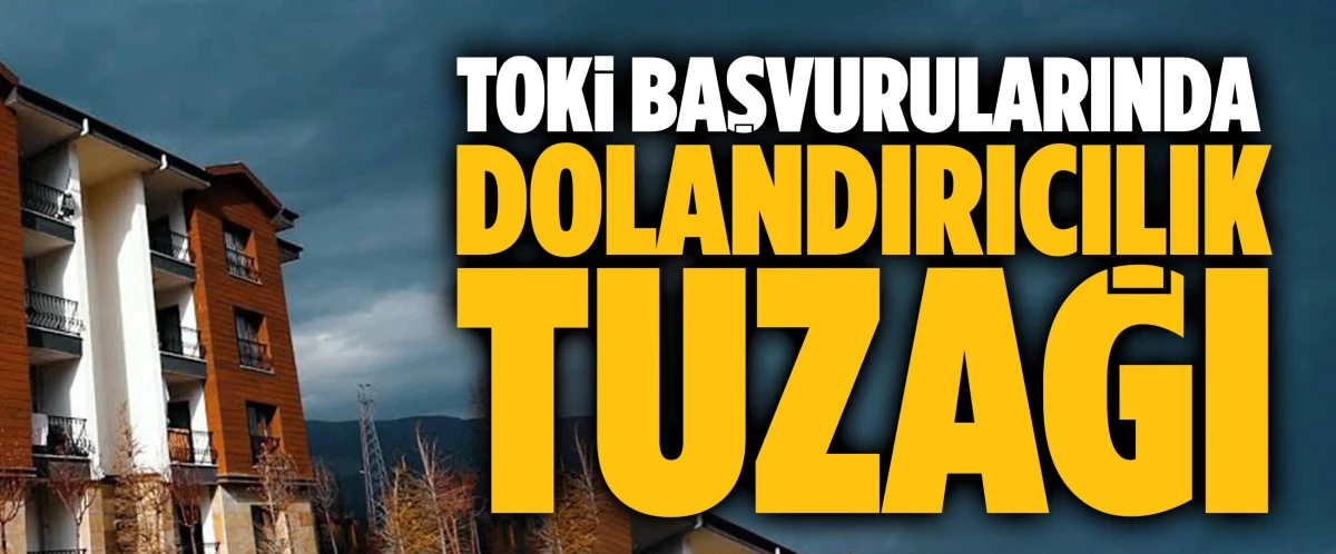 TOKİ başvurularında dolandırıcılık tuzağı